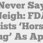 Never Say Neigh: FDA Lists ‘Horse Drug’ As Approved COVID Treatment